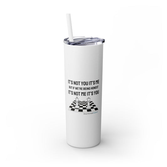 "It's not you/me" Skinny Tumbler with Eco-Friendly, Reusable, Matching Straw, 20oz